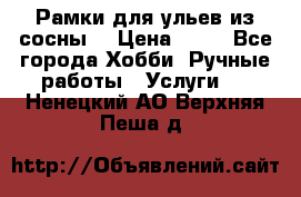 Рамки для ульев из сосны. › Цена ­ 15 - Все города Хобби. Ручные работы » Услуги   . Ненецкий АО,Верхняя Пеша д.